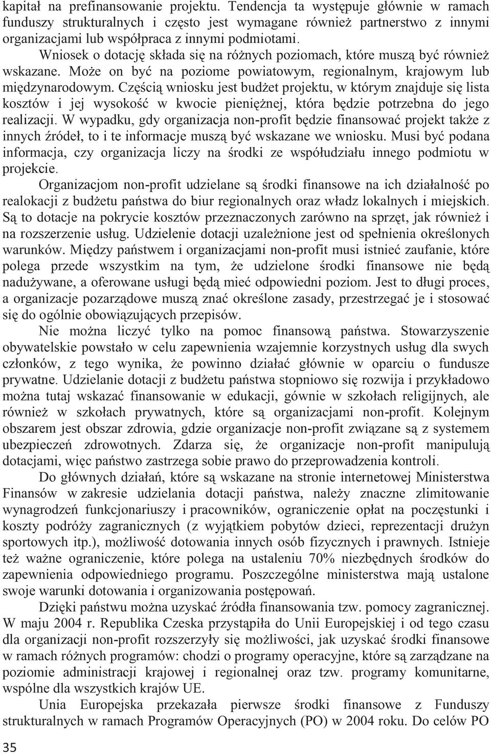 Wniosek o dotację składa się na różnych poziomach, które muszą być również wskazane. Może on być na poziome powiatowym, regionalnym, krajowym lub międzynarodowym.