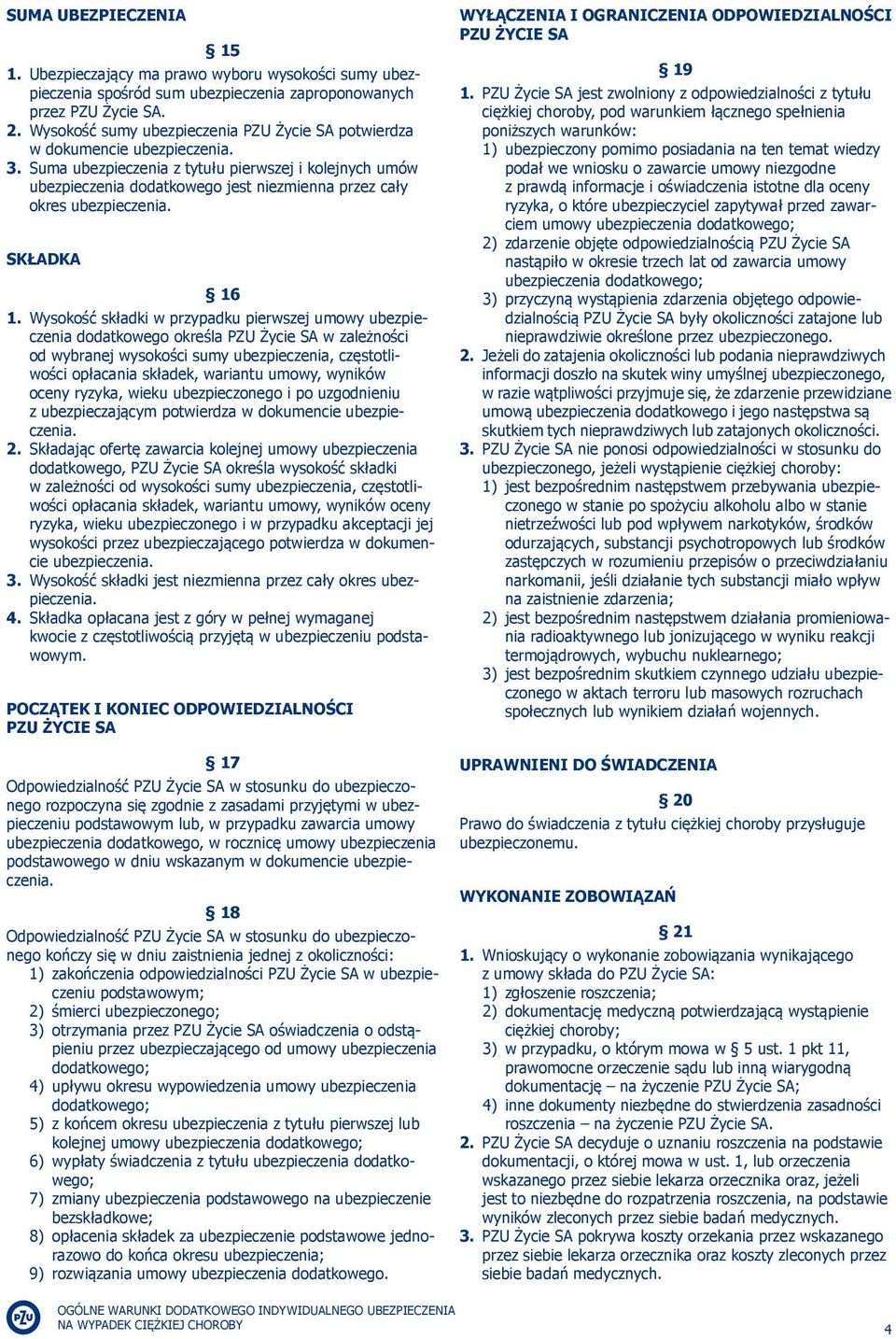 Suma ubezpieczenia z tytułu pierwszej i kolejnych umów ubezpieczenia dodatkowego jest niezmienna przez cały okres ubezpieczenia. SKŁADKA 16 1.