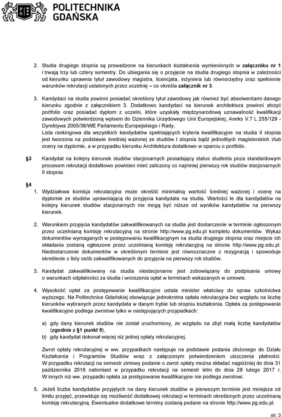 przez uczelnię co określa załącznik nr 3. 3. Kandydaci na studia powinni posiadać określony tytuł zawodowy jak również być absolwentami danego kierunku zgodnie z załącznikiem 3.