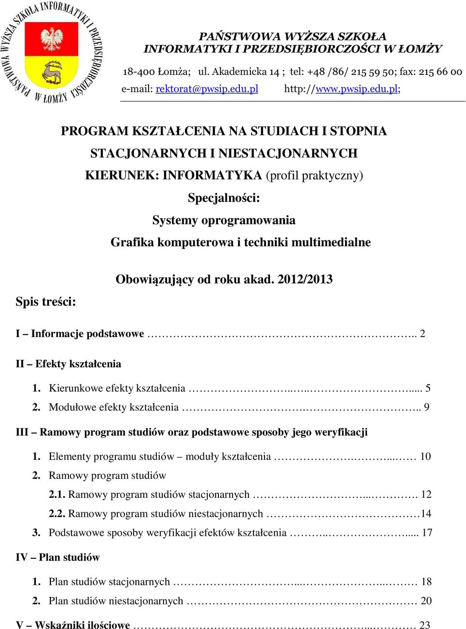 pl; PROGRAM KSZTAŁCENIA NA STUDIACH I STOPNIA STACJONARNYCH I NIESTACJONARNYCH KIERUNEK: INFORMATYKA (profil praktyczny) Specjalności: Systemy oprogramowania Grafika komputerowa i techniki