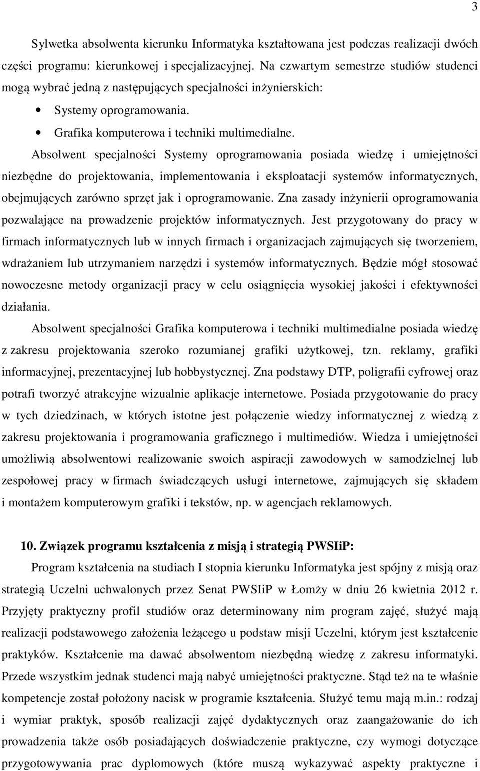 Absolwent specjalności Systemy oprogramowania posiada wiedzę i umiejętności niezbędne do projektowania, implementowania i eksploatacji systemów informatycznych, obejmujących zarówno sprzęt jak i