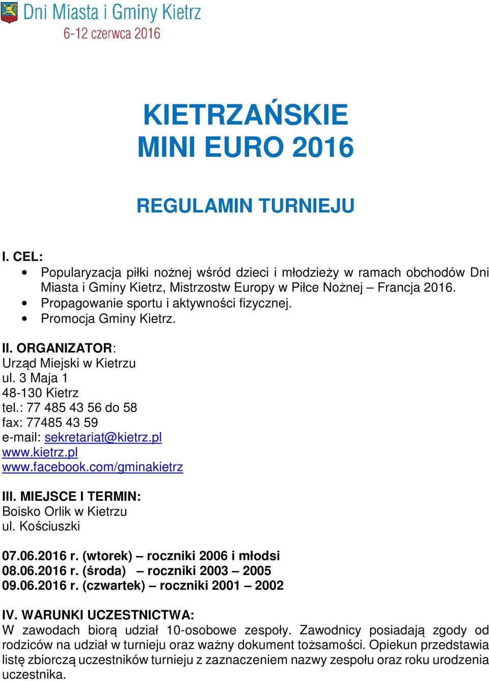 : 77 485 43 56 do 58 fax: 77485 43 59 e-mail: sekretariat@kietrz.pl www.kietrz.pl www.facebook.com/gminakietrz III. MIEJSCE I TERMIN: Boisko Orlik w Kietrzu ul. Kościuszki 07.06.2016 r.