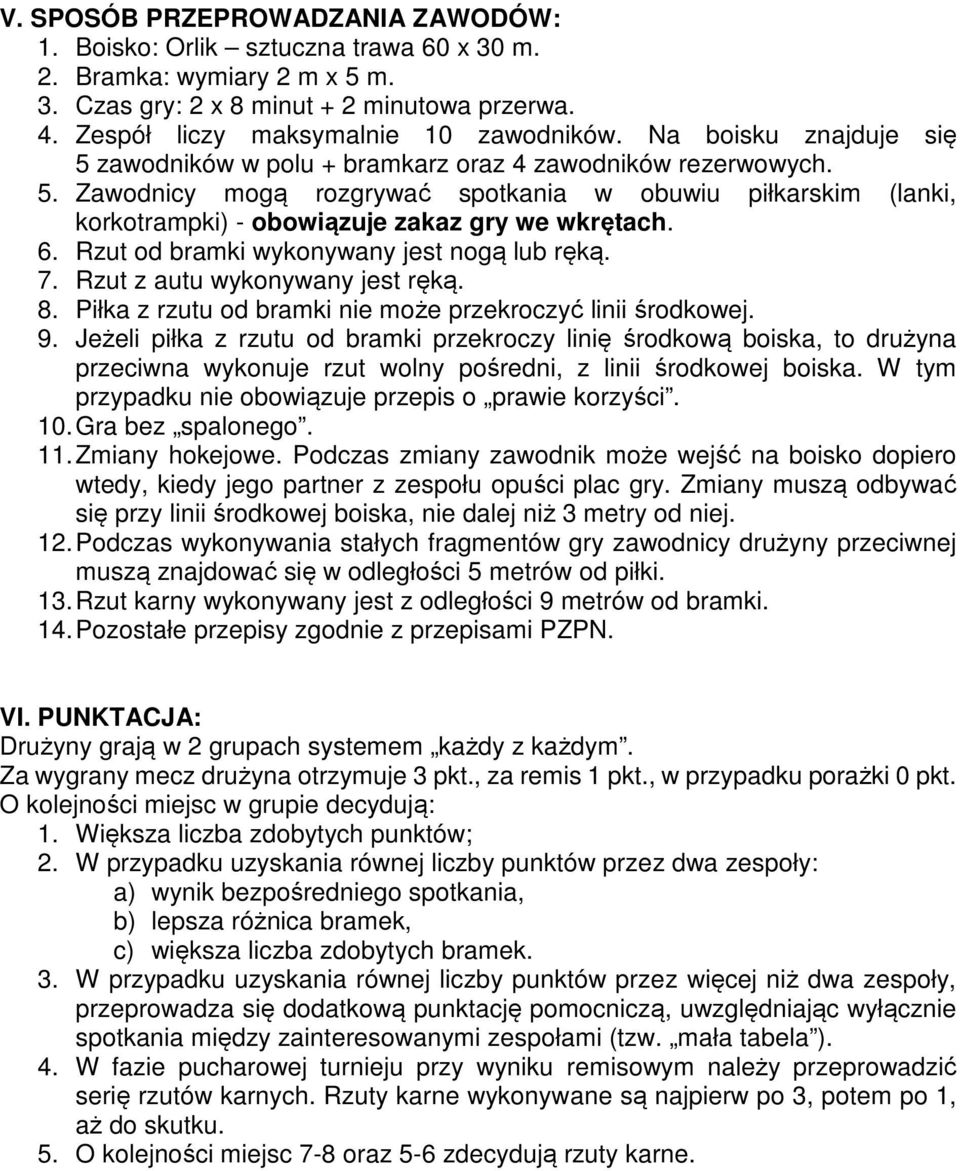 6. Rzut od bramki wykonywany jest nogą lub ręką. 7. Rzut z autu wykonywany jest ręką. 8. Piłka z rzutu od bramki nie może przekroczyć linii środkowej. 9.