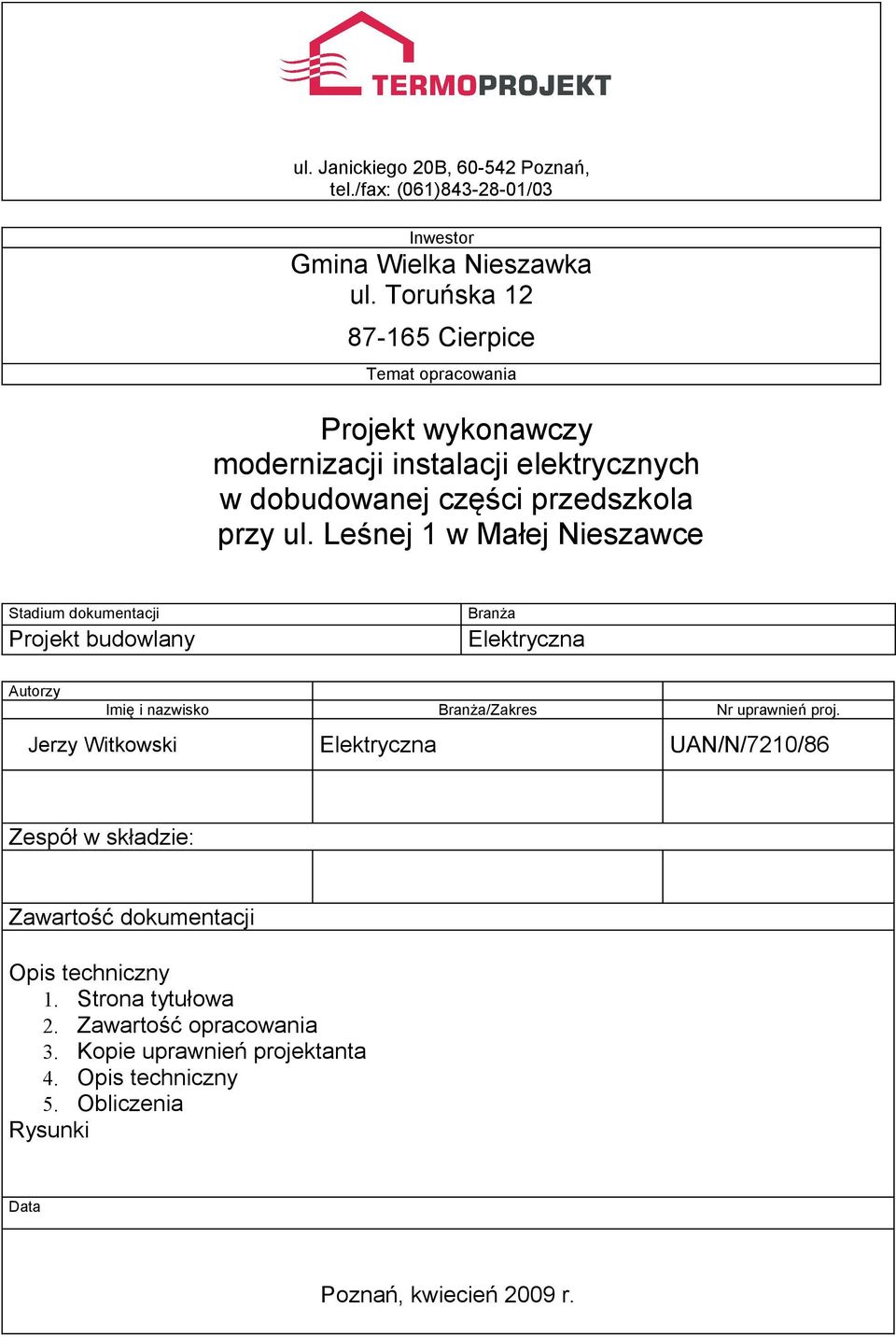 Leśnej 1 w Małej Nieszawce Stadium dokumentacji Projekt budowlany Branża Elektryczna Autorzy Imię i nazwisko Branża/Zakres Nr uprawnień proj.