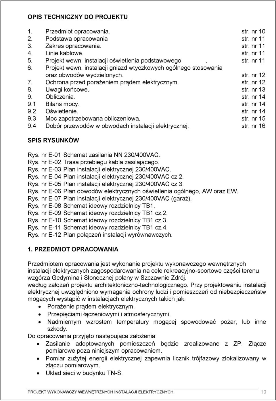 Ochrona przed porażeniem prądem elektrycznym. str. nr 12 8. Uwagi końcowe. str. nr 13 9. Obliczenia. str. nr 14 9.1 Bilans mocy. str. nr 14 9.2 Oświetlenie. str. nr 14 9.3 Moc zapotrzebowana obliczeniowa.