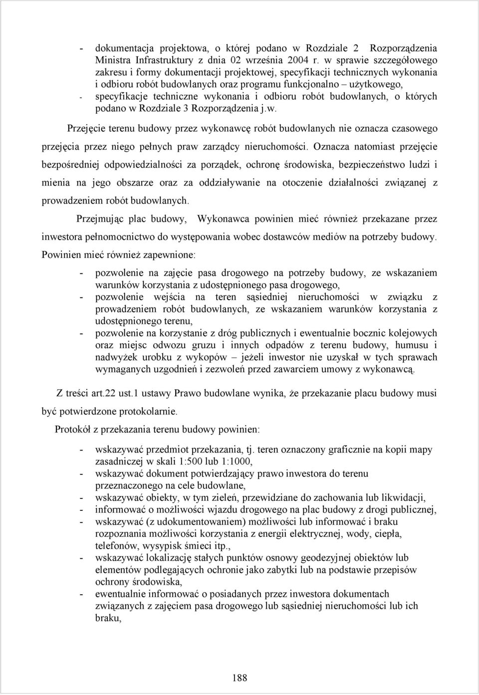 wykonania i odbioru robót budowlanych, o których podano w Rozdziale 3 Rozporządzenia j.w. Przejęcie terenu budowy przez wykonawcę robót budowlanych nie oznacza czasowego przejęcia przez niego pełnych praw zarządcy nieruchomości.