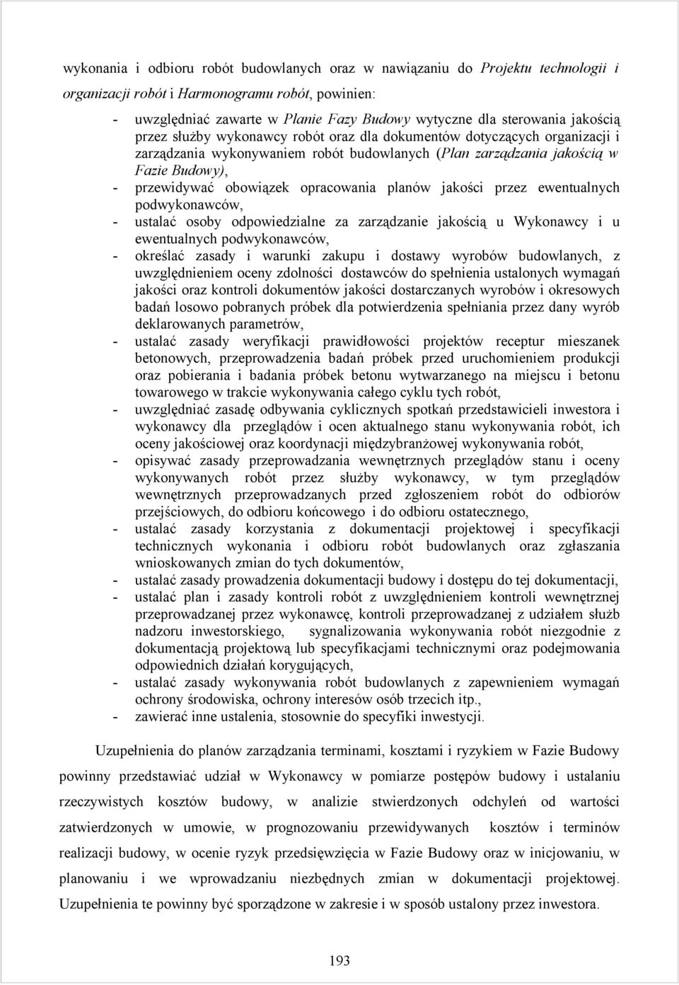 opracowania planów jakości przez ewentualnych podwykonawców, - ustalać osoby odpowiedzialne za zarządzanie jakością u Wykonawcy i u ewentualnych podwykonawców, - określać zasady i warunki zakupu i