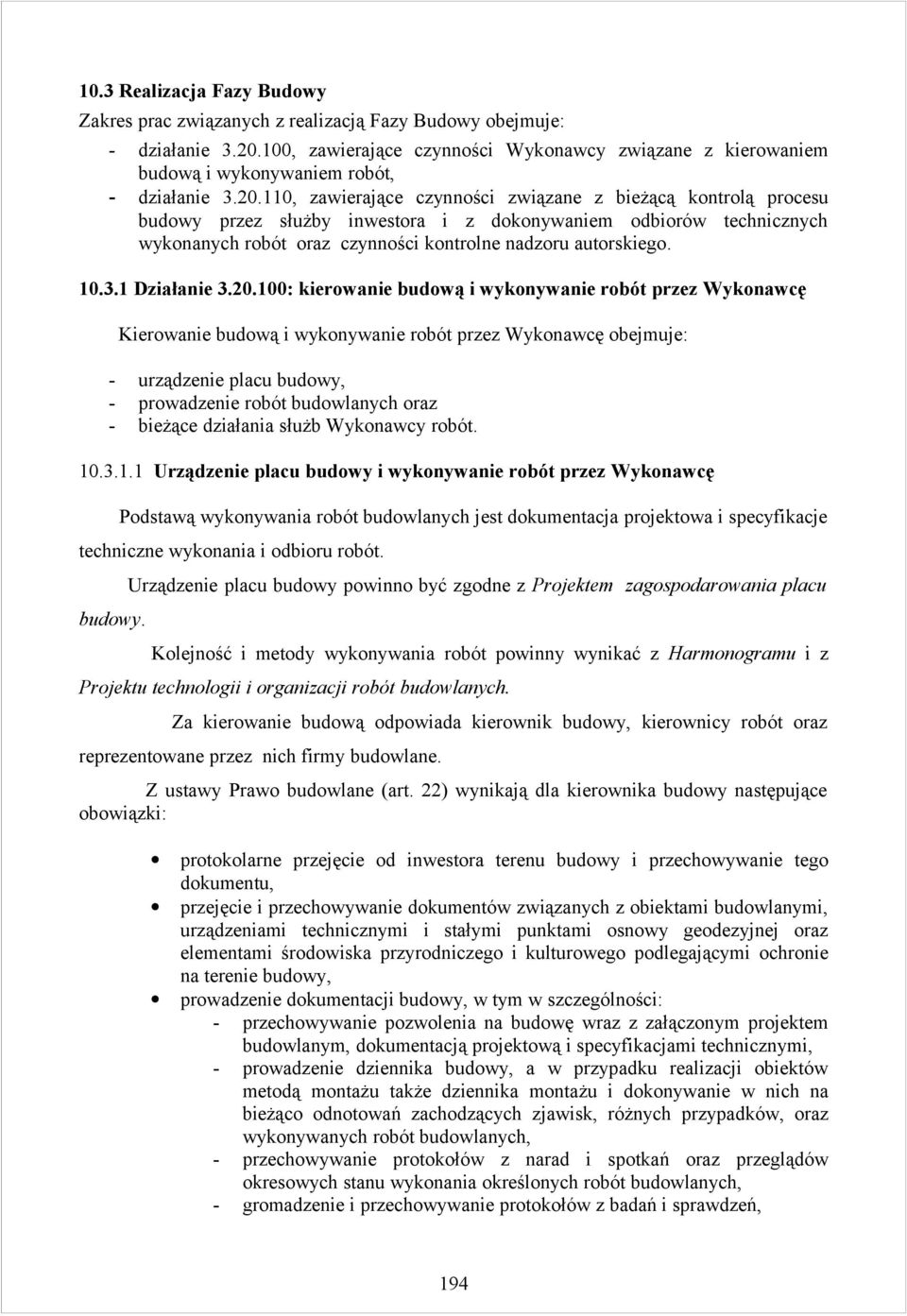110, zawierające czynności związane z bieżącą kontrolą procesu budowy przez służby inwestora i z dokonywaniem odbiorów technicznych wykonanych robót oraz czynności kontrolne nadzoru autorskiego. 10.3.