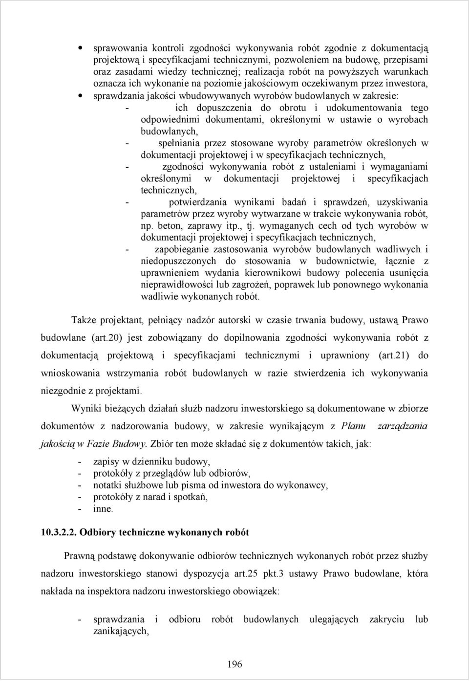 udokumentowania tego odpowiednimi dokumentami, określonymi w ustawie o wyrobach budowlanych, - spełniania przez stosowane wyroby parametrów określonych w dokumentacji projektowej i w specyfikacjach
