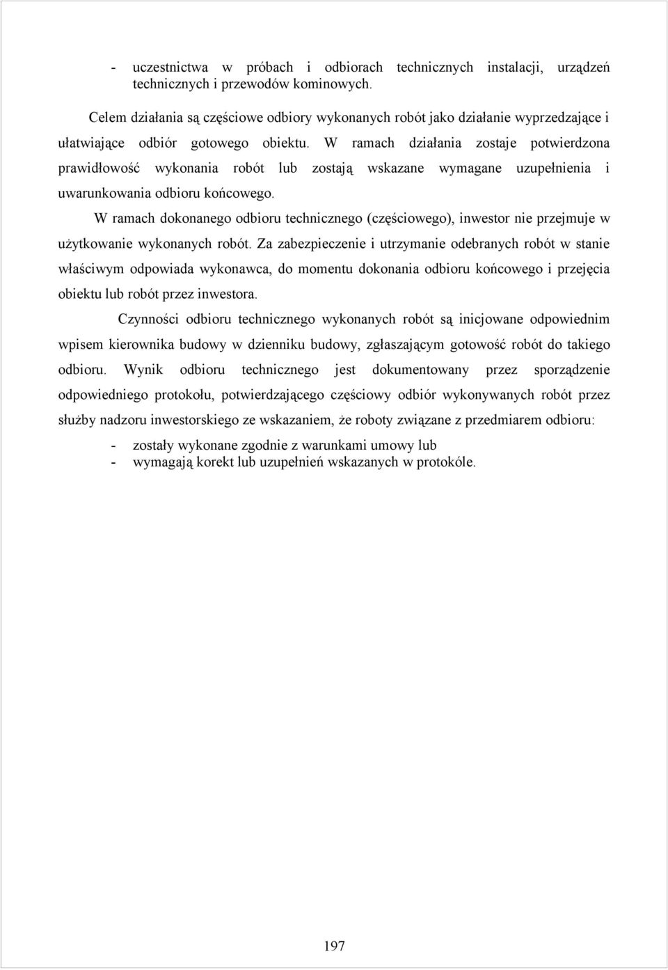 W ramach działania zostaje potwierdzona prawidłowość wykonania robót lub zostają wskazane wymagane uzupełnienia i uwarunkowania odbioru końcowego.