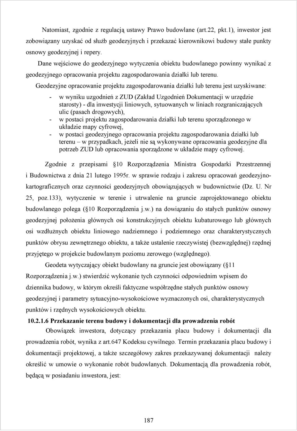 Geodezyjne opracowanie projektu zagospodarowania działki lub terenu jest uzyskiwane: - w wyniku uzgodnień z ZUD (Zakład Uzgodnień Dokumentacji w urzędzie starosty) - dla inwestycji liniowych,