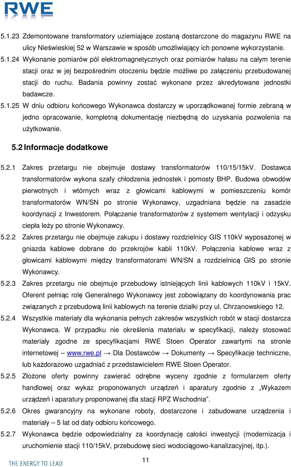 25 W dniu odbioru końcowego Wykonawca dostarczy w uporządkowanej formie zebraną w jedno opracowanie, kompletną dokumentację niezbędną do uzyskania pozwolenia na użytkowanie. 5.