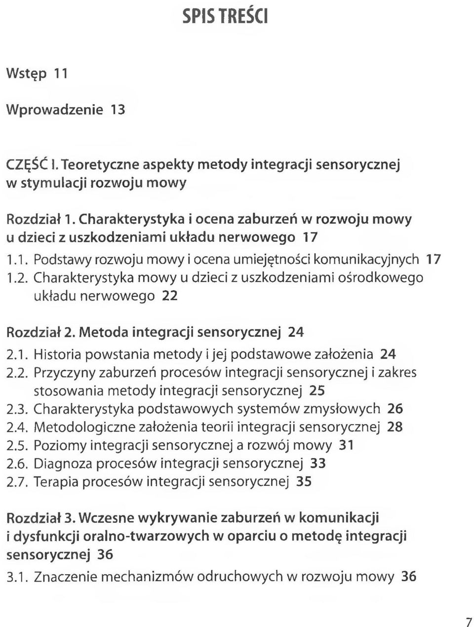 Charakterystyka mowy u dzieci z uszkodzeniami ośrodkowego układu nerwowego 22 Rozdział 2. Metoda integracji sensorycznej 24 2.1. Historia powstania metody i jej podstawowe założenia 24 2.2. Przyczyny zaburzeń procesów integracji sensorycznej i zakres stosowania metody integracji sensorycznej 25 2.