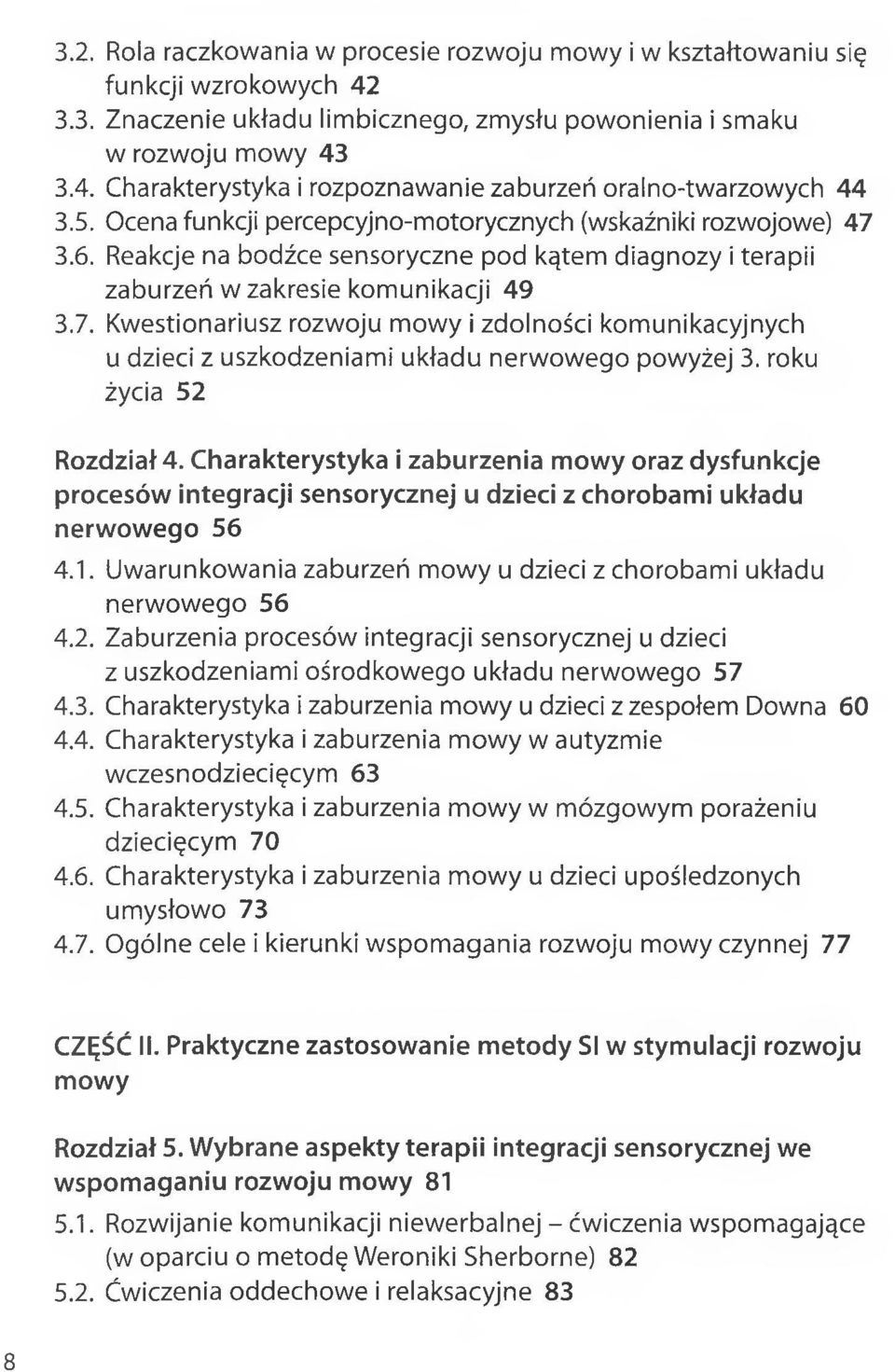 roku życia 52 Rozdział 4. Charakterystyka i zaburzenia mowy oraz dysfunkcje procesów integracji sensorycznej u dzieci z chorobami układu nerwowego 56 4.1.