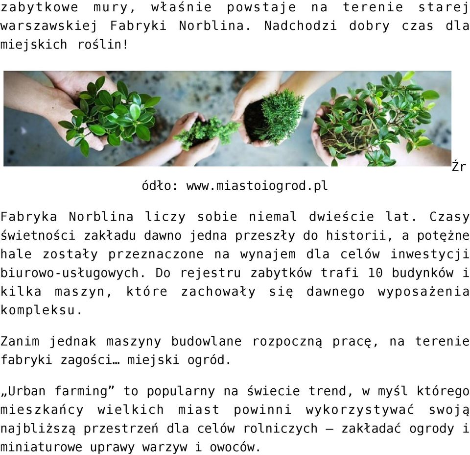Czasy świetności zakładu dawno jedna przeszły do historii, a potężne hale zostały przeznaczone na wynajem dla celów inwestycji biurowo-usługowych.