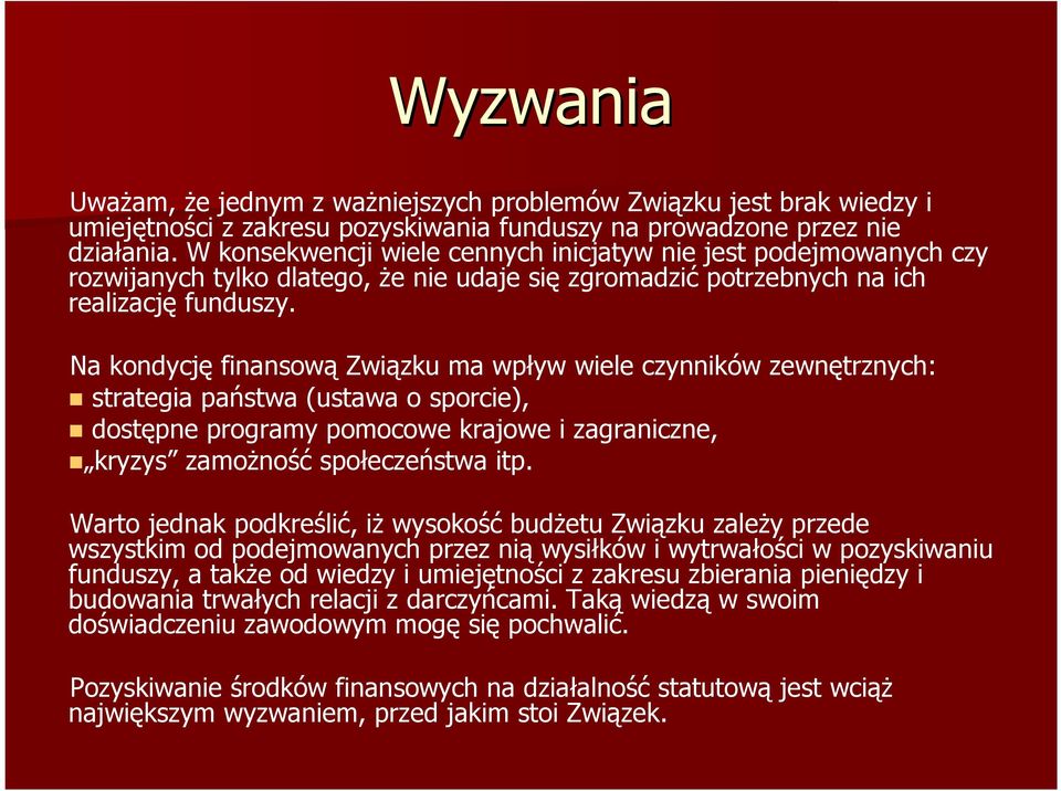 Na kondycję finansową Związku ma wpływ wiele czynników zewnętrznych: strategia państwa (ustawa o sporcie), dostępne programy pomocowe krajowe i zagraniczne, kryzys zamożność społeczeństwa itp.