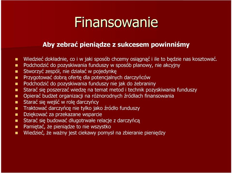 funduszy nie jak do żebraniny Starać się poszerzać wiedzę na temat metod i technik pozyskiwania funduszy Opierać budżet organizacji na różnorodnych źródłach finansowania Starać się wejść w