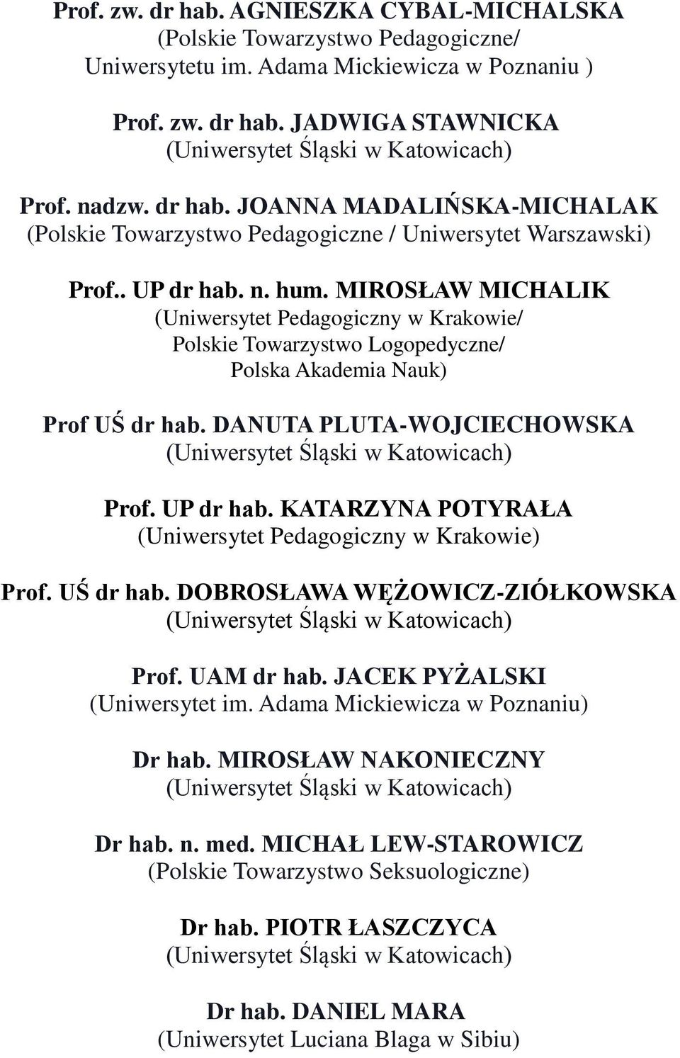 UŚ dr hab. DOBROSŁAWA WĘŻOWICZ-ZIÓŁKOWSKA Prof. UAM dr hab. JACEK PYŻALSKI (Uniwersytet im. Adama Mickiewicza w Poznaniu) Dr hab. MIROSŁAW NAKONIECZNY Dr hab. n. med.