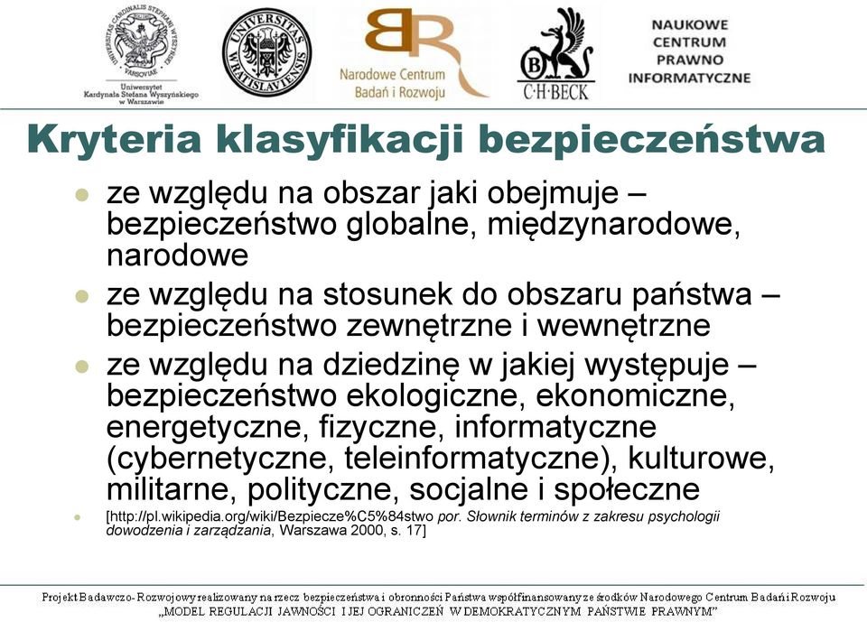 ekonomiczne, energetyczne, fizyczne, informatyczne (cybernetyczne, teleinformatyczne), kulturowe, militarne, polityczne, socjalne i