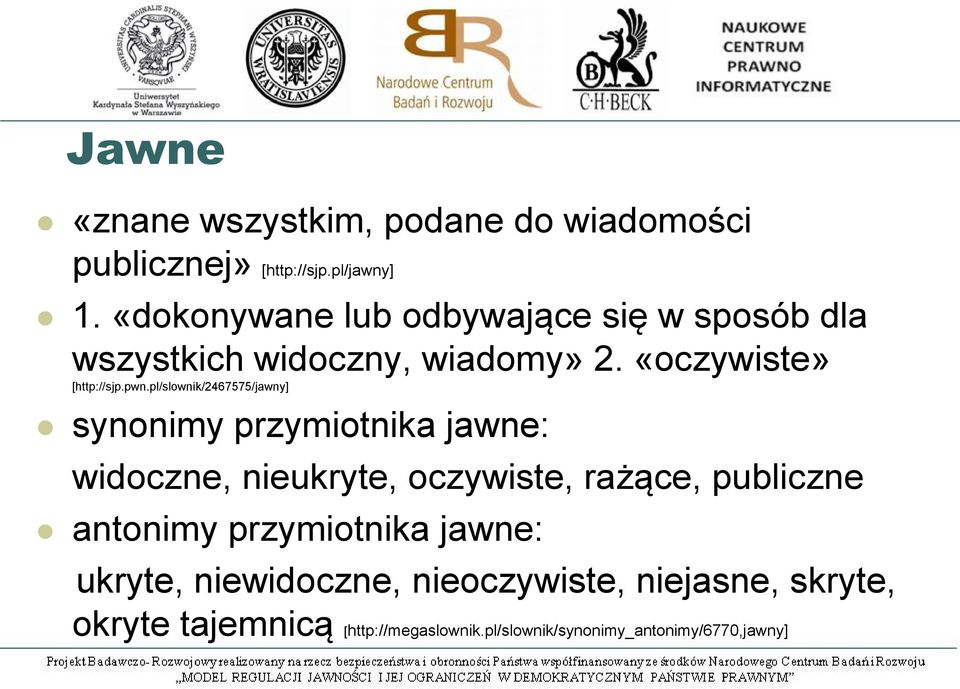 pl/slownik/2467575/jawny] synonimy przymiotnika jawne: widoczne, nieukryte, oczywiste, rażące, publiczne