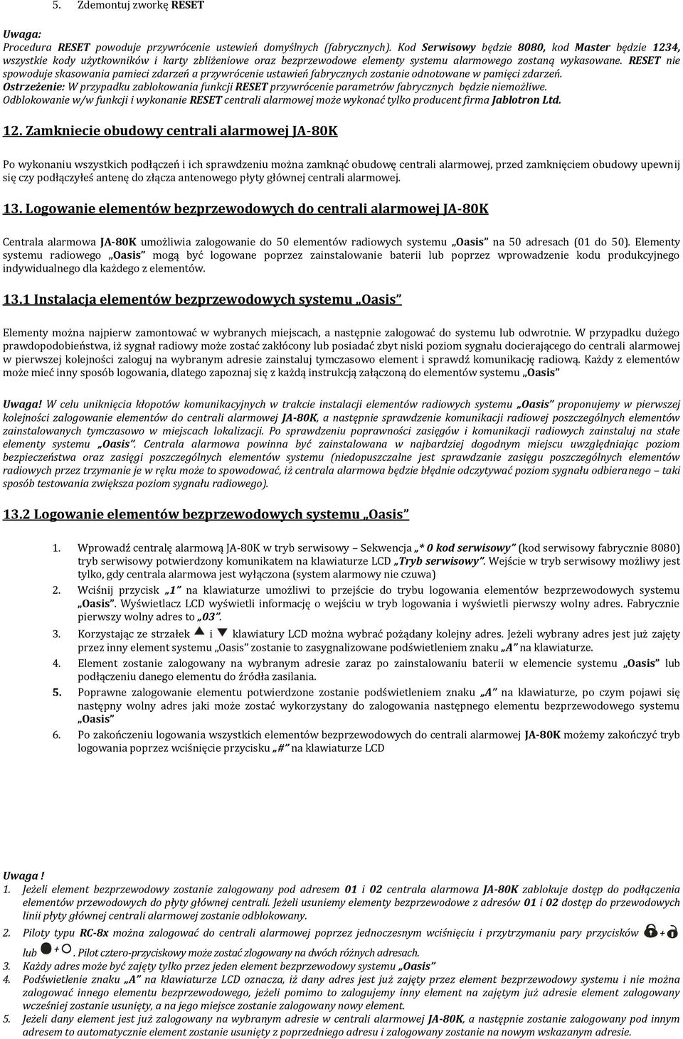 RESET nie spowoduje skasowania pamieci zdarzeń a przywrócenie ustawień fabrycznych zostanie odnotowane w pamięci zdarzeń.