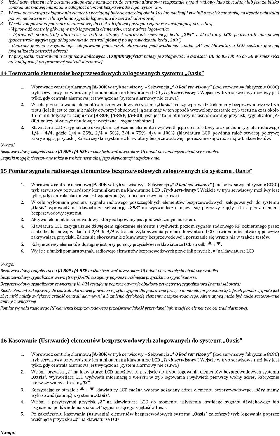 W celu ponownego zalogowania elementu wyciągnij baterię odczekaj około 10s lub naciśnij i zwolnij przycisk sabotażu, następnie zainstaluj ponownie baterie w celu wysłania sygnału logowania do