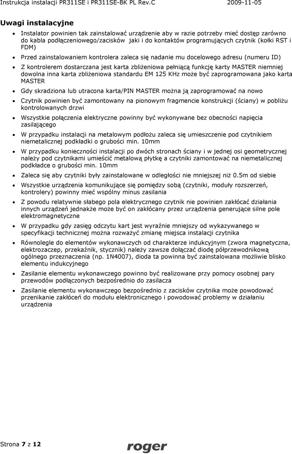 zbliżeniowa standardu EM 125 KHz może być zaprogramowana jako karta MASTER Gdy skradziona lub utracona karta/pin MASTER można ją zaprogramować na nowo Czytnik powinien być zamontowany na pionowym