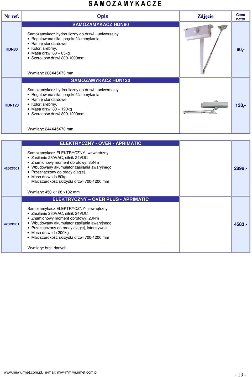 90,- HDN120 Wymiary: 206X45X73 mm SAMOZAMYKACZ HDN120 Samozamykacz hydrauliczny do drzwi - uniwersalny Regulowana siła i prędkość zamykania Ramię standardowe Kolor: srebrny.