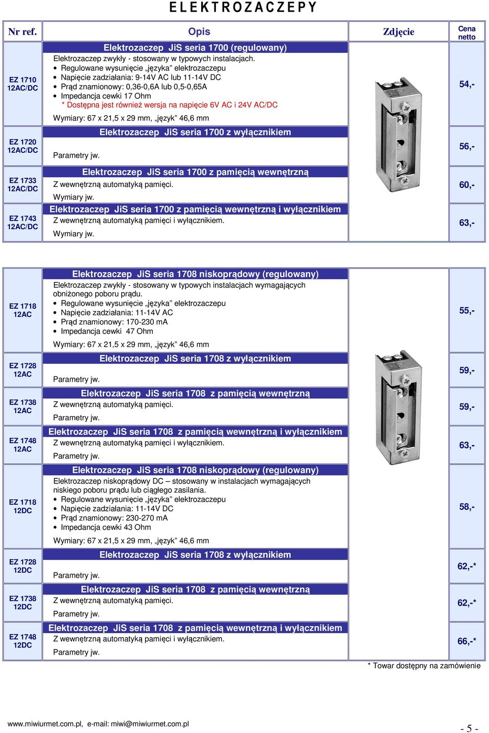 AC i 24V AC/DC Wymiary: 67 x 21,5 x 29 mm, język 46,6 mm Elektrozaczep JiS seria 1700 z wyłącznikiem 54,- 56,- EZ 1733 EZ 1743 Elektrozaczep JiS seria 1700 z pamięcią wewnętrzną Z wewnętrzną