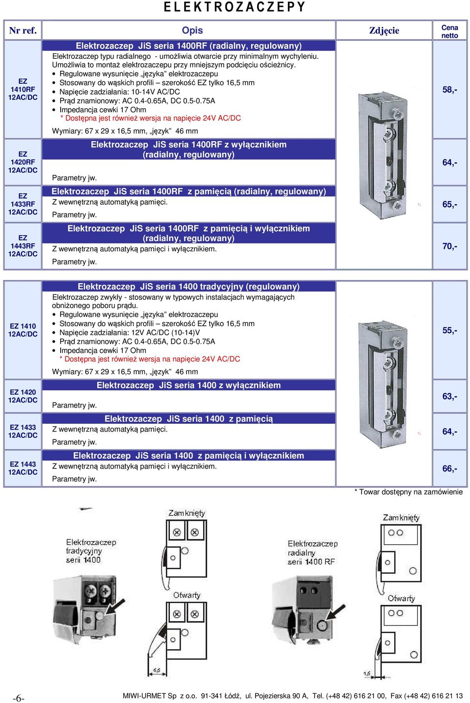 Regulowane wysunięcie języka elektrozaczepu Stosowany do wąskich profili szerokość EZ tylko 16,5 mm Napięcie zadziałania: 10-14V AC/DC Prąd znamionowy: AC 0.4-0.65A, DC 0.5-0.