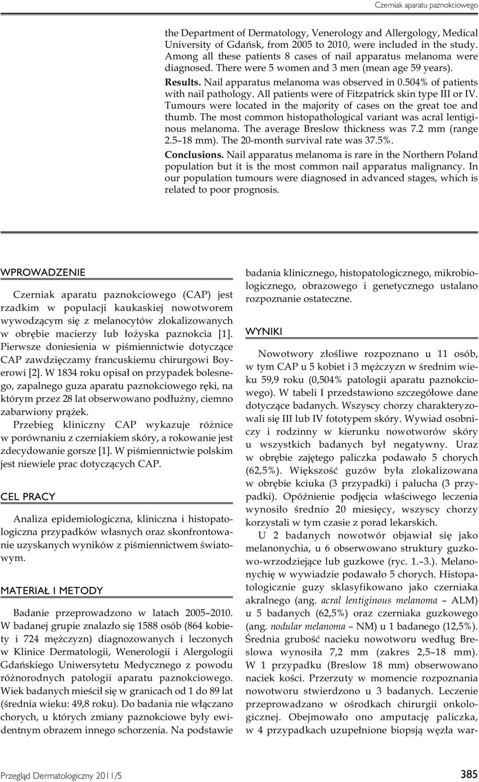 Wywiad osobniczy i rodzinny w kierunku nowotworów skóry u wszystkich badanych był negatywny. Uraz w obrębie zajętego paliczka podawało 5 chorych (62,5%).