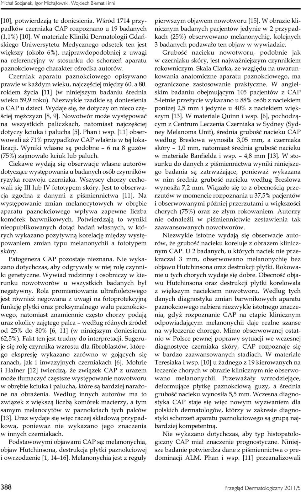 charakter ośrodka autorów. Czerniak aparatu paznokciowego opisywano prawie w każdym wieku, najczęściej między 60. a 80. rokiem życia [11] (w niniejszym badaniu średnia wieku 59,9 roku).