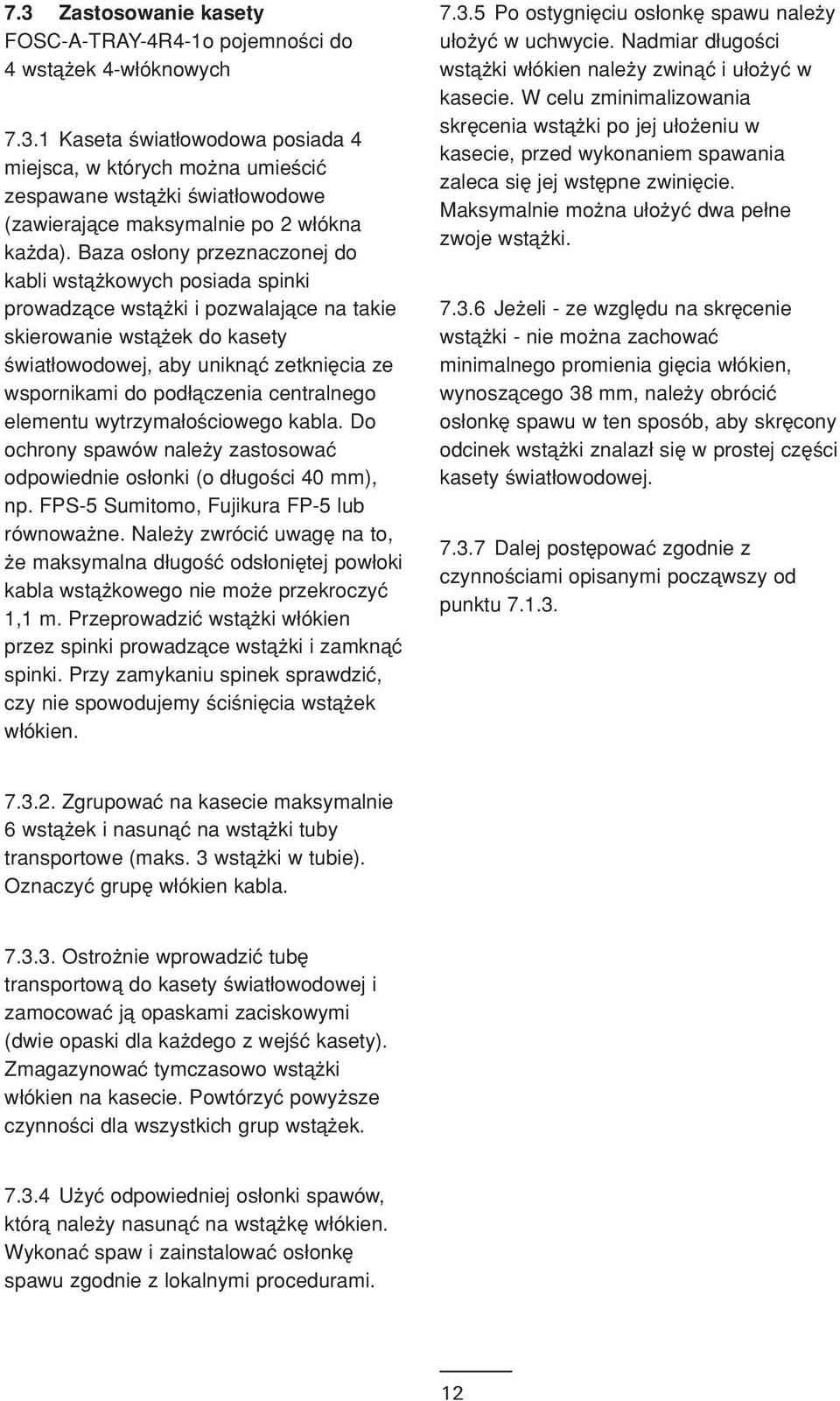 åczenia centralnego elementu wytrzyma o ciowego kabla. Do ochrony spawøw nale y zastosowaç odpowiednie os onki (o d ugo ci 40 mm), np. FPS-5 Sumitomo, Fujikura FP-5 lub røwnowa ne.