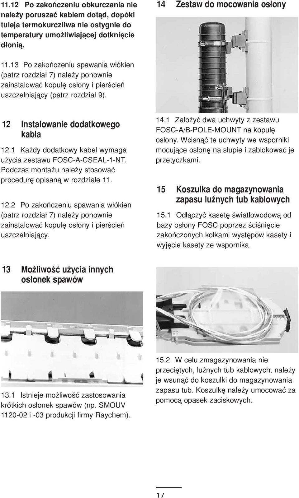 1 Ka dy dodatkowy kabel wymaga u ycia zestawu FOSC-A-CSEAL-1-NT. Podczas monta u nale y stosowaç proceduræ opisanå w rozdziale 11. 12.