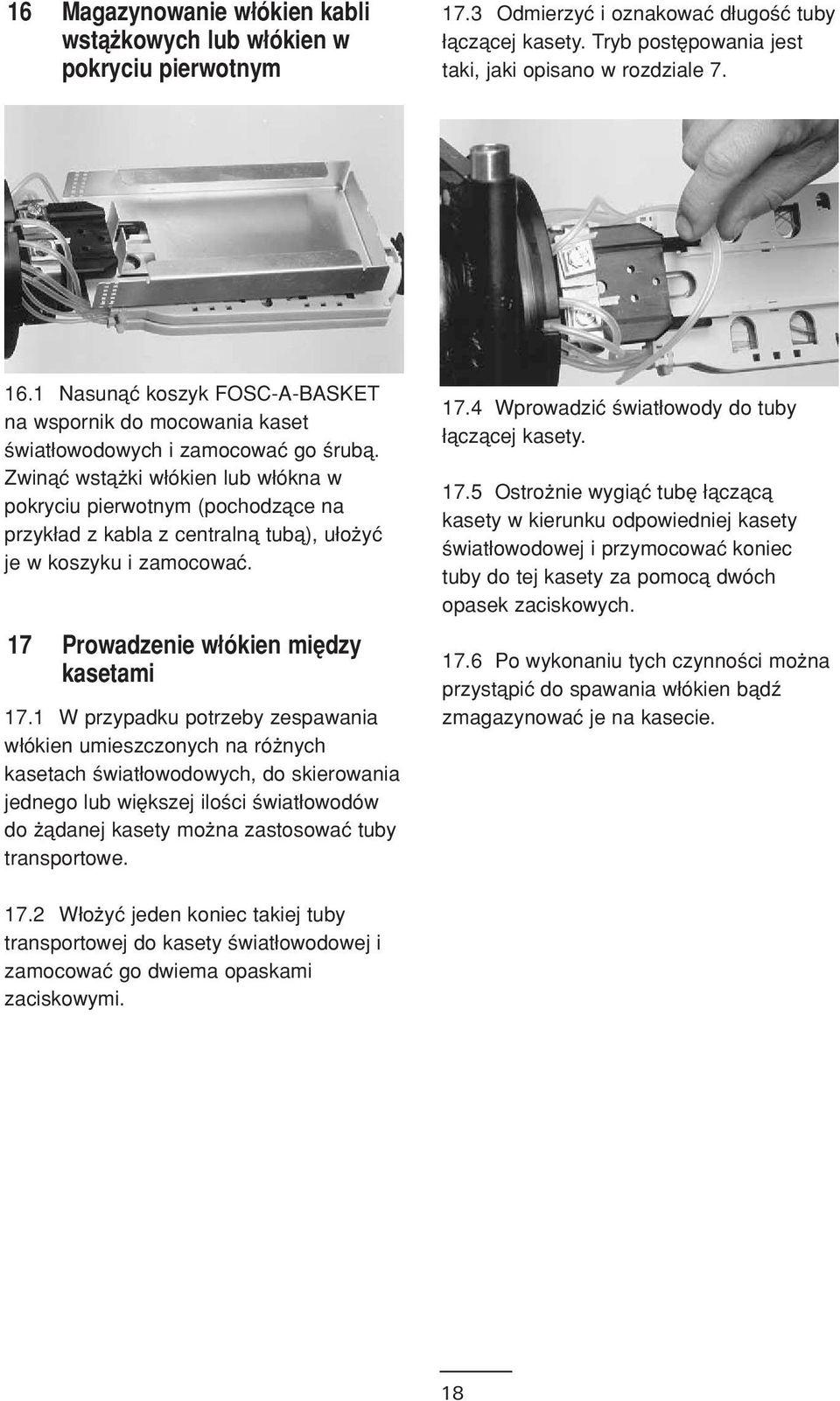 Zwinåç wstå ki w økien lub w økna w pokryciu pierwotnym (pochodzåce na przyk ad z kabla z centralnå tubå), u o yç je w koszyku i zamocowaç. 17 Prowadzenie w økien miædzy kasetami 17.