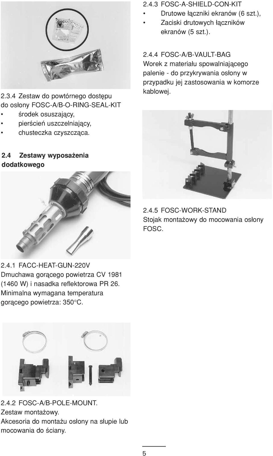 2.4.1 FACC-HEAT-GUN-220V Dmuchawa goråcego powietrza CV 1981 (1460 W) i nasadka reflektorowa PR 26. Minimalna wymagana temperatura goråcego powietrza: 350 C. 2.4.2 FOSC-A/B-POLE-MOUNT.