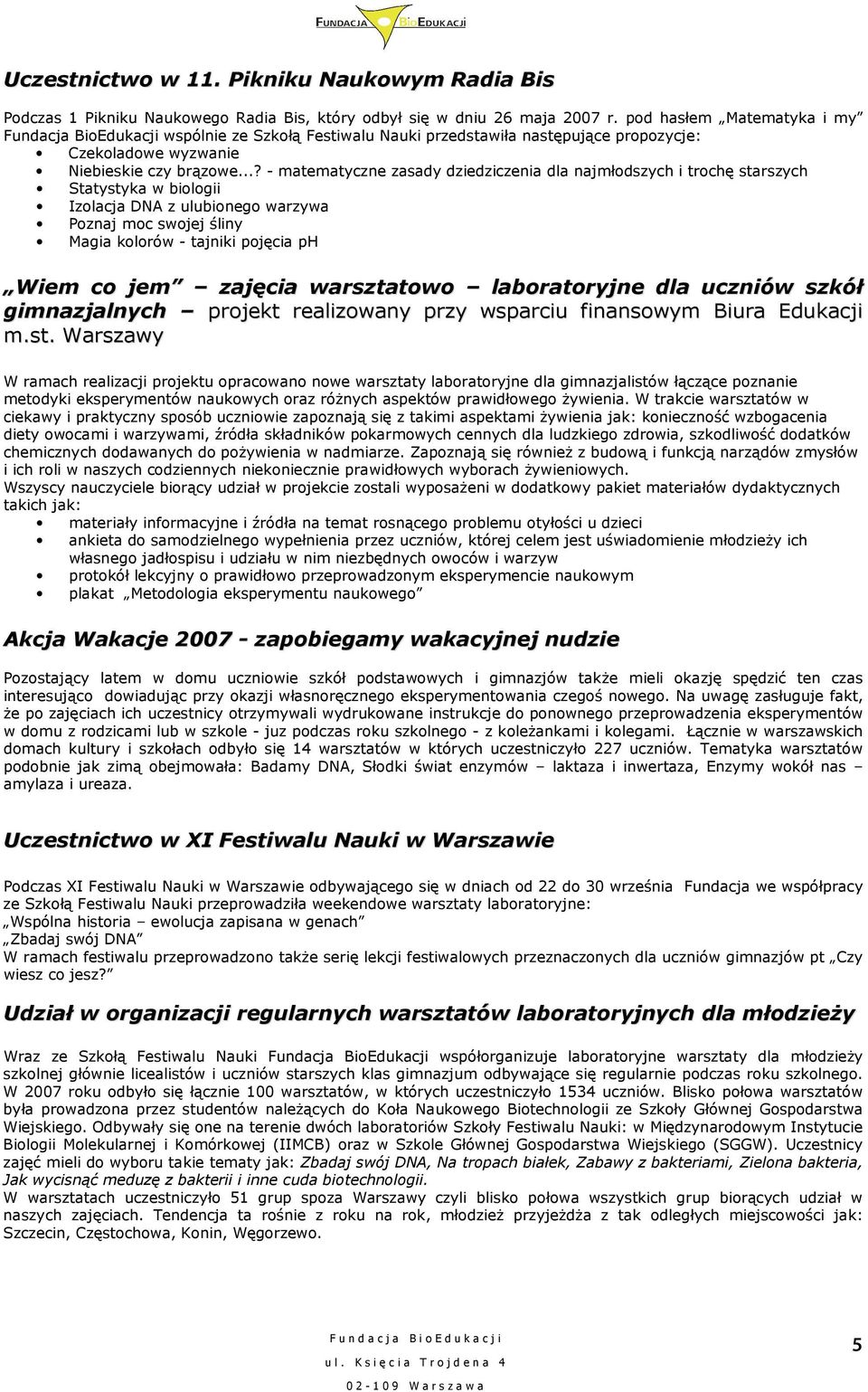 ..? - matematyczne zasady dziedziczenia dla najmłodszych i trochę starszych Statystyka w biologii Izolacja DNA z ulubionego warzywa Poznaj moc swojej śliny Magia kolorów - tajniki pojęcia ph Wiem co