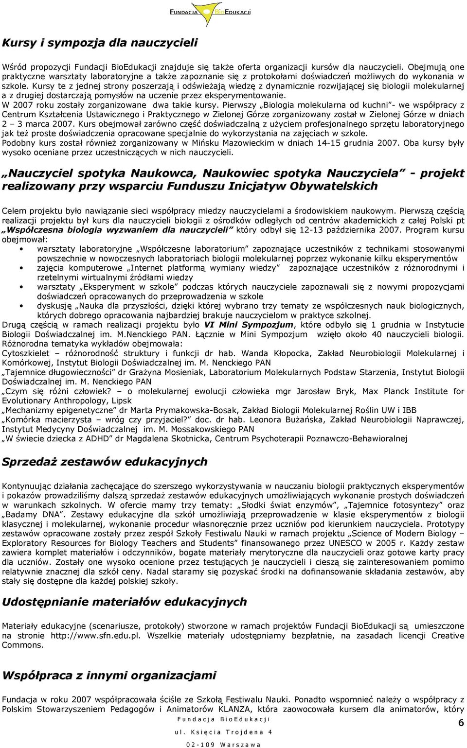 Kursy te z jednej strony poszerzają i odświeŝają wiedzę z dynamicznie rozwijającej się biologii molekularnej a z drugiej dostarczają pomysłów na uczenie przez eksperymentowanie.