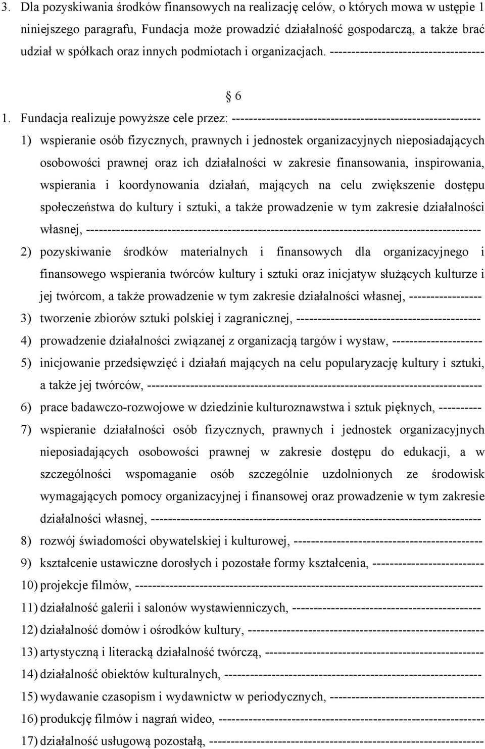 Fundacja realizuje powyższe cele przez: ---------------------------------------------------------- 1) wspieranie osób fizycznych, prawnych i jednostek organizacyjnych nieposiadających osobowości