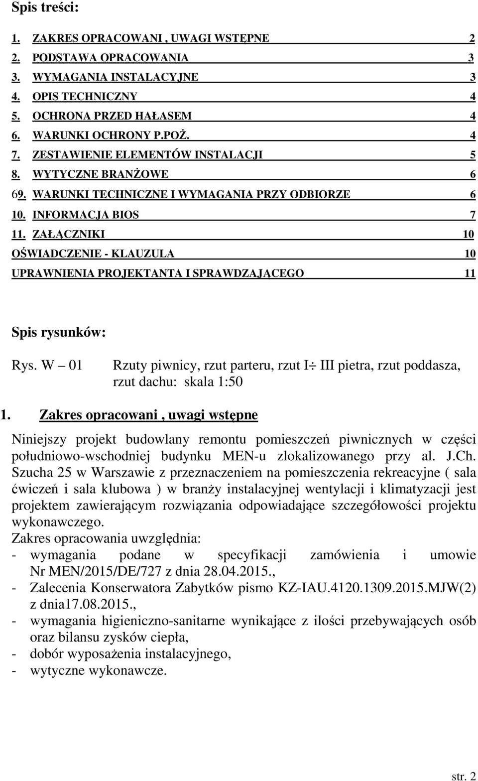 ZAŁĄCZNIKI 10 OŚWIADCZENIE - KLAUZULA 10 UPRAWNIENIA PROJEKTANTA I SPRAWDZAJĄCEGO 11 Spis rysunków: Rys. W 01 Rzuty piwnicy, rzut parteru, rzut I III pietra, rzut poddasza, rzut dachu: skala 1:50 1.