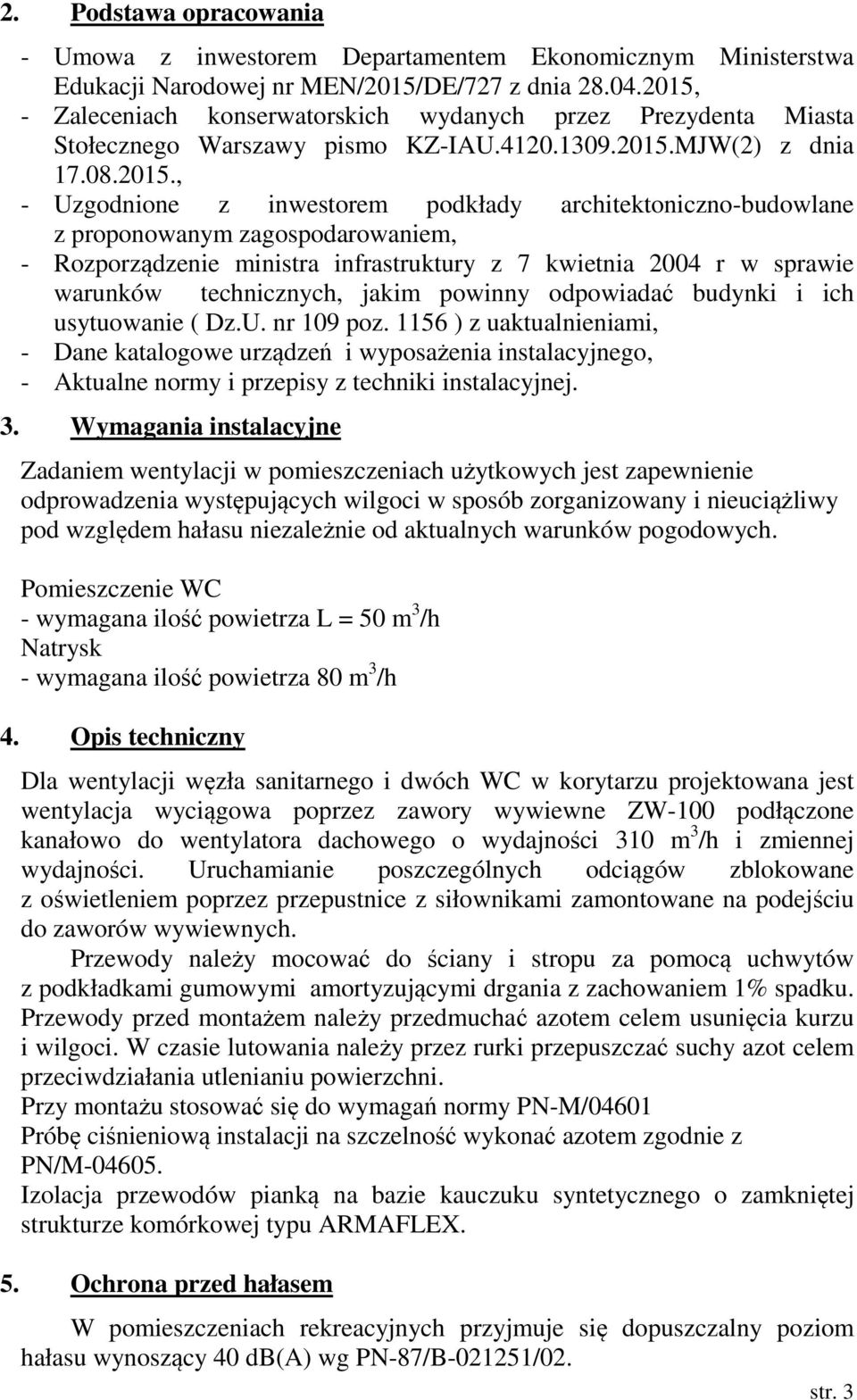 architektoniczno-budowlane z proponowanym zagospodarowaniem, - Rozporządzenie ministra infrastruktury z 7 kwietnia 2004 r w sprawie warunków technicznych, jakim powinny odpowiadać budynki i ich