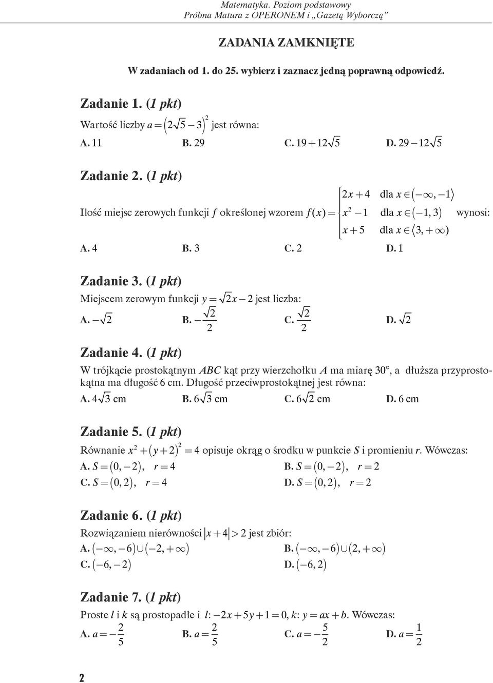 (1 pkt) x+ 4 dla x, 1 Ilość miejsc zerowych funkcji f określonej wzorem f( x) = x 1 dla x ( 1, ) x+ 5 dla x, + ) A. 4 B. C. D. 1 ( wynosi: Zadanie.