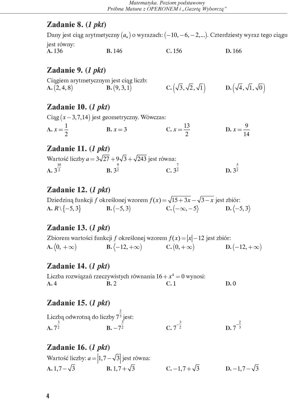 (1 pkt) Wartość liczby a = 7+ 9 + 4 jest równa: 10 9 A. B. C. D. Zadanie 1. (1 pkt) Dziedziną funkcji f określonej wzorem f( x)= 15+ x x jest zbiór: A. R \{ 5, } B. ( 5, ) C. (, 5 D. -5, Zadanie 1.