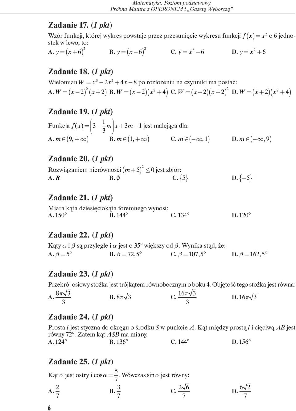 (1 pkt) ( + ) ( + ) Funkcja f( x)= m x m 1 + 1 jest malejąca dla: A. m 9, + B. m 1, + C. m,1 D. m,9 Zadanie 0. (1 pkt) Rozwiązaniem nierówności m+ 5 0jest zbiór: A. R B. /0 C. 5 Zadanie 1.