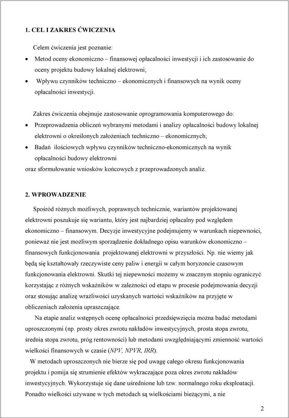 Zakres ćwiczenia obejmuje zastosowanie oprogramowania komputerowego do: Przeprowadzenia obliczeń wybranymi metodami i analizy opłacalności budowy lokalnej elektrowni o określonych założeniach