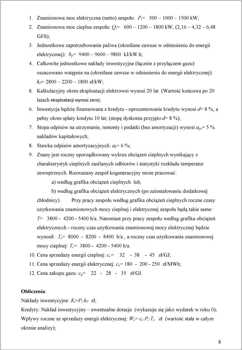 Całkowite jednostkowe nakłady inwestycyjne (łącznie z przyłączem gazu) oszacowano wstępnie na (określane zawsze w odniesieniu do energii elektrycznej): k P = 2800 2200 1800 zł/kw; 5.