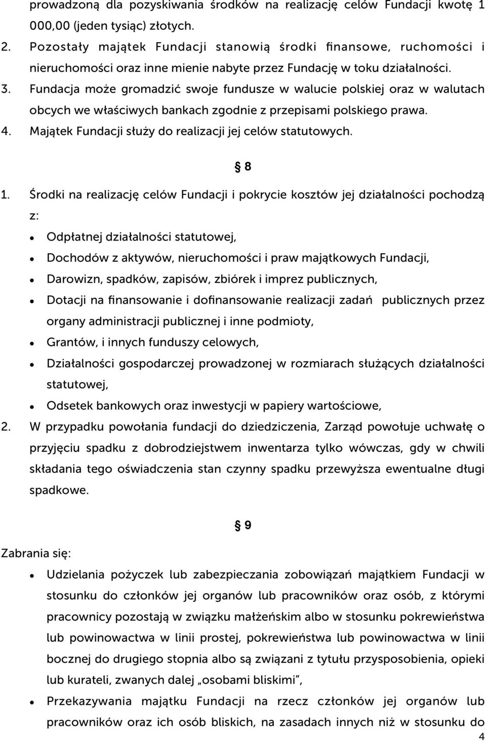 Fundacja może gromadzić swoje fundusze w walucie polskiej oraz w walutach obcych we właściwych bankach zgodnie z przepisami polskiego prawa. 4.