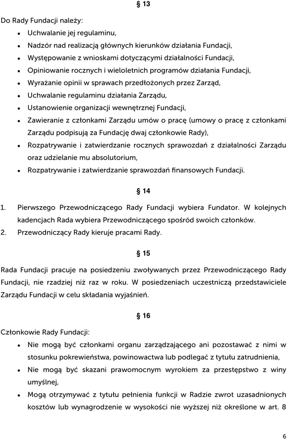 członkami Zarządu umów o pracę (umowy o pracę z członkami Zarządu podpisują za Fundację dwaj członkowie Rady), Rozpatrywanie i zatwierdzanie rocznych sprawozdań z działalności Zarządu oraz udzielanie
