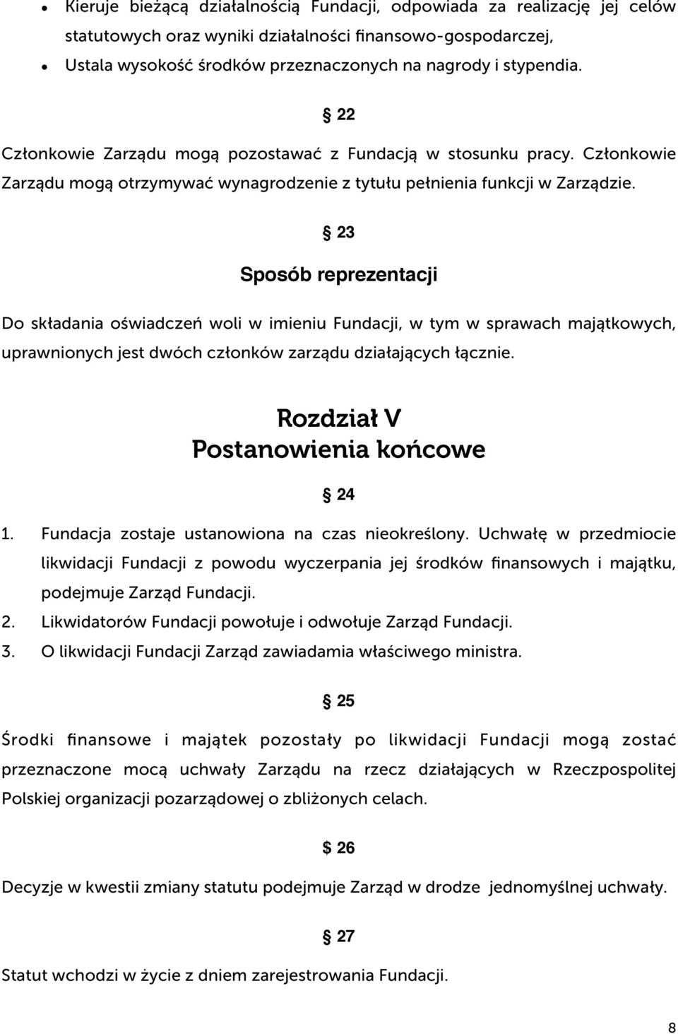 23 Sposób reprezentacji Do składania oświadczeń woli w imieniu Fundacji, w tym w sprawach majątkowych, uprawnionych jest dwóch członków zarządu działających łącznie.