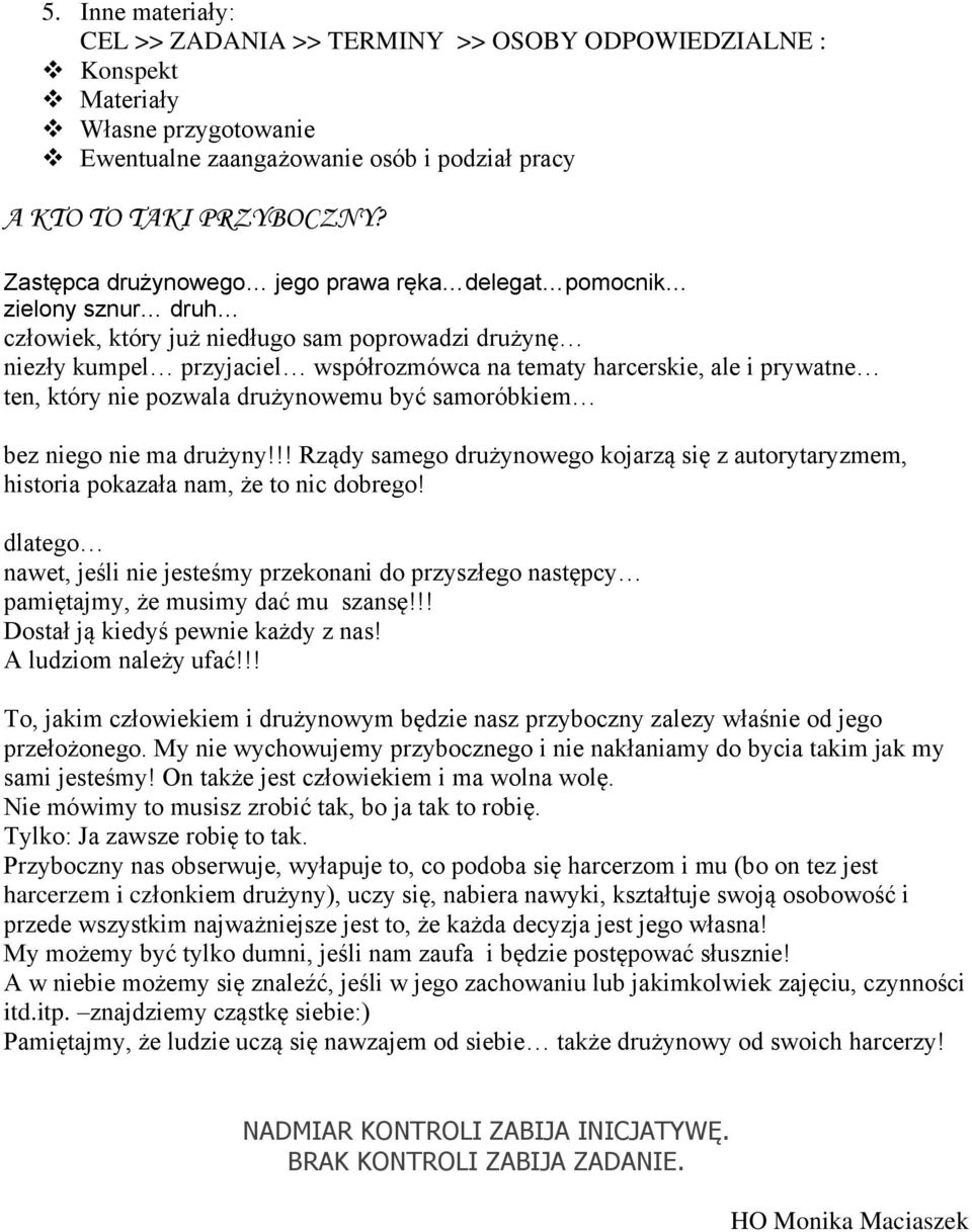 prywatne ten, który nie pozwala drużynowemu być samoróbkiem bez niego nie ma drużyny!!! Rządy samego drużynowego kojarzą się z autorytaryzmem, historia pokazała nam, że to nic dobrego!